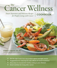 Title: The Cancer Wellness Cookbook: Smart Nutrition and Delicious Recipes for People Living with Cancer, Author: Kimberly Mathai MS,RD,CDE