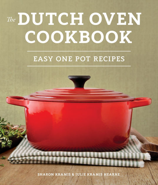 The Dutch Oven Cookbook Recipes for the Best Pot in Your Kitchen by
