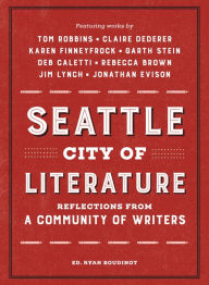 Title: Seattle City of Literature: Reflections from a Community of Writers, Author: Ryan Boudinot