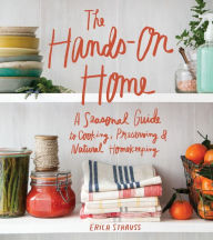 Title: The Hands-On Home: A Seasonal Guide to Cooking, Preserving & Natural Homekeeping, Author: Erica Strauss