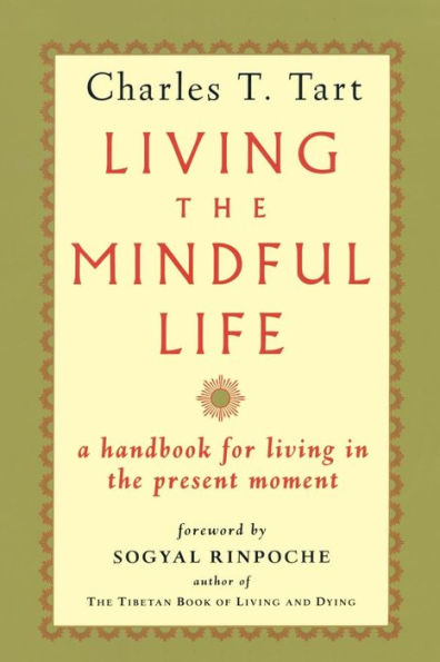 Living the Mindful Life: A Handbook for Living in the Present Moment