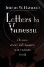 Letters to Vanessa: On Love, Science, and Awareness in an Enchanted World