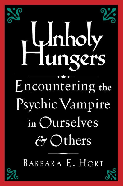Unholy Hungers: Encountering the Psychic Vampire in Ourselves and Others