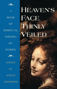 Title: Heaven's Face, Thinly veiled: A Book of Spiritual Writing by Women, Author: Sarah Anderson