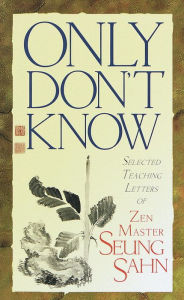 Title: Only Don't Know: Selected Teaching Letters of Zen Master Seung Sahn, Author: Seung Sahn