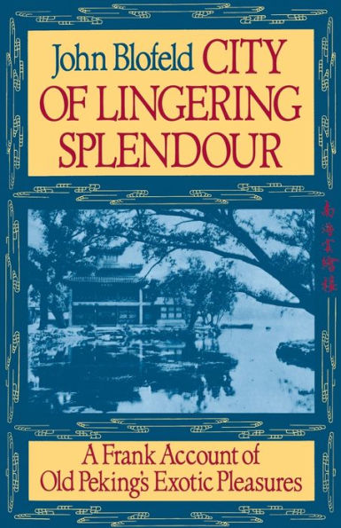 City of Lingering Splendor: A Frank Account of Old Peking's Exotic Pleasures