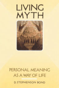 Title: Living Myth: Personal Meaning as a Way of Life, Author: D. Stephenson Bond