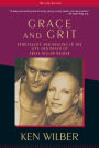 Grace and Grit: Spirituality and Healing in the Life and Death of Treya Killam Wilber