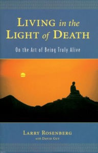Title: Living in the Light of Death: On the Art of Being Truly Alive, Author: Larry Rosenberg