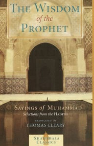 Title: The Wisdom of the Prophet: The Sayings of Muhammad, Author: Thomas Cleary