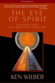 Eye of Spirit: An Integral Vision for a World Gone Slightly Mad
