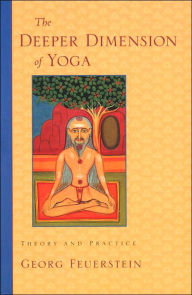 Title: The Deeper Dimension of Yoga: Theory and Practice, Author: Georg Feuerstein Ph.D.