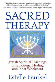 Sacred Therapy: Jewish Spiritual Teachings on Emotional Healing and Inner Wholeness