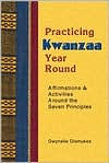 Title: Practicing Kwanzaa Year Round: Affirmations and Activities Around the Seven Principles, Author: Gwynelle Dismukes