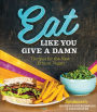 Eat Like You Give A Damn: Recipes for the New Ehtical Vegan