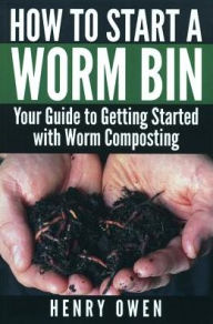 Title: How to Build a Worm Bin, Author: Henry Owen
