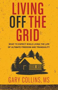 Title: Living Off the Grid, Author: Gary Collins