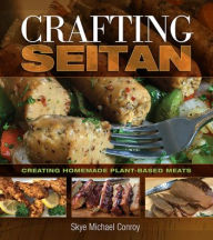 Title: Crafting Seitan: Creating Homemade Plant-Based Meats, Author: Skye Michael Conroy