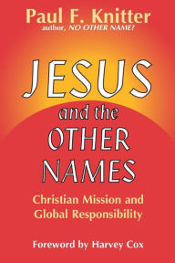Title: Jesus and the Other Names: Christian Mission and Global Responsibility, Author: Paul F Knitter
