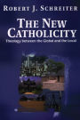 The New Catholicity: Theology Between the Global and the Local