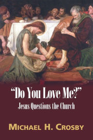 Title: Do You Love Me?: Jesus Questions the Church, Author: Michael H Crosby