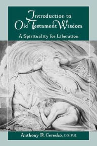 Title: Introduction to Old Testament Wisdom: A Spirituality, Author: Anthony R Ceresko O.S.F.S.