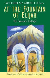 Title: At the Fountain of Elijah: The Carmelite Tradition, Author: Wilfrid McGreal