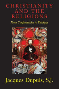 Title: Christianity and the Religions: From Confrontation to Dialogue, Author: Jacques Dupuis
