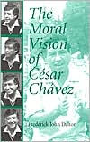Title: The Moral Vision of Cesar Chavez, Author: Frederick John Dalton