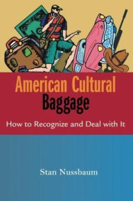 Title: American Cultural Baggage: How to Recognize and Deal with It, Author: Stan Nussbaum