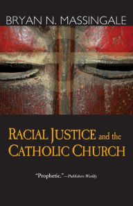 Title: Racial Justice and the Catholic Church, Author: Bryan N Massingale