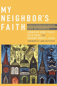 Title: My Neighbor's Faith: Stories of Interreligious Encounter, Growth and Transformation, Author: Jennifer Howe Peace