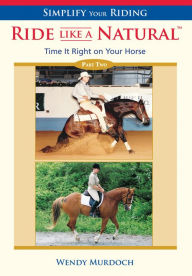 Simplify Your Riding - Ride Like a Natural Part 2: Time It Right on Your Horse / Edition 2