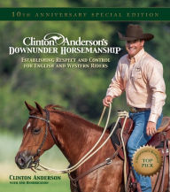 Title: Clinton Anderson's Downunder Horsemanship: Establishing Respect and Control for English and Western Riders, Author: Clinton Anderson