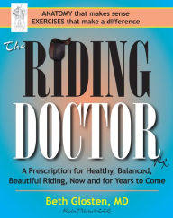 Title: The Riding Doctor: A Prescription for Healthy, Balanced, and Beautiful Riding, Now and for Years to Come, Author: Beth Glosten