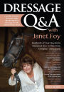 Dressage Q&A with Janet Foy: Hundreds of Your Questions Answered: How to Ride, Train, and Compete--and Love It!