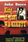 King of the Wa-Kikuyu: A True Story of Travel and Adventure in Africa