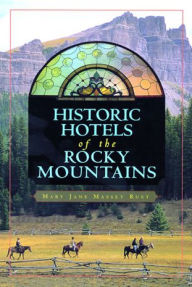 Title: Historic Hotels of the Rocky Mountains, Author: Mary Jane Rust