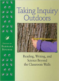 Taking Inquiry Outdoors: Reading, Writing, and Science Beyond the Classroom / Edition 1