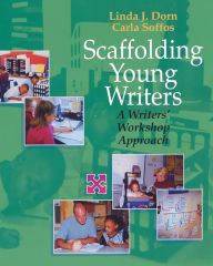 Title: Scaffolding Young Writers: A Writer's Workshop Approach / Edition 1, Author: Linda Dorn