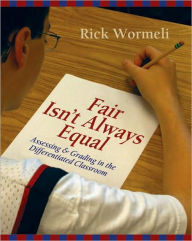 Title: Fair Isn't Always Equal: Assessing & Grading in the Differentiated Classroom / Edition 1, Author: Rick Wormeli