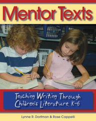Title: Mentor Texts: Teaching Writing Through Children's Literature, K-6 / Edition 1, Author: Lynne R Dorfman