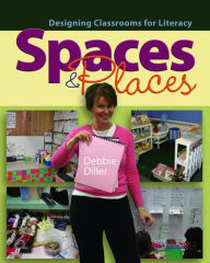 Title: Spaces and Places: Designing Classrooms for Literacy / Edition 1, Author: Debbie Diller