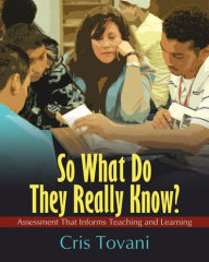 Title: So What Do They Really Know?: Assessment That Informs Teaching and Learning / Edition 1, Author: Cris Tovani