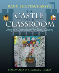 Title: Castle in the Classroom: Story as a Springboard for Early Literacy, Author: Ranu Bhattacharyya