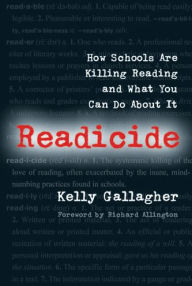 Title: Readicide: How Schools Are Killing Reading and What You Can Do About It / Edition 1, Author: Kelly Gallagher