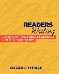 Title: Readers Writing: Strategy Lessons for Responding to Narrative and Informational Text, Author: Elizabeth Hale