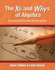 Title: The Xs and Whys of Algebra: Key Ideas and Common Misconceptions, Author: Anne Collins
