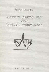 Title: Kafka's <I>The Castle</I> and the Critical Imagination, Author: Stephen D. Dowden