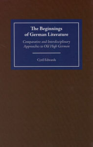 Title: The Beginnings of German Literature: Comparative and Interdisciplinary Approaches to Old High German, Author: Cyril Edwards